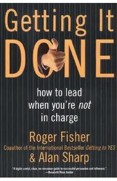 Getting It Done: How to Lead When You're Not in Charge - Roger Fisher