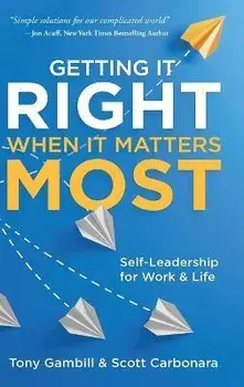 Getting It Right When It Matters Most: Self-Leadership for Work and Life, Hardcover/Tony Gambill