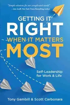 Getting It Right When It Matters Most: Self-Leadership for Work and Life, Paperback/Tony Gambill