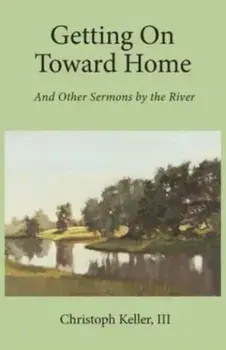 Getting on Toward Home: And Other Sermons by the River, Paperback/Christoph Keller