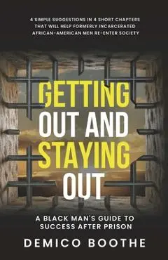 Getting Out & Staying Out: A Black Man's Guide to Success After Prison - Demico Boothe