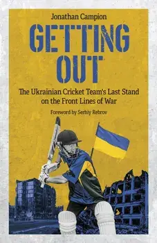 Getting Out. The Ukrainian Cricket Team's Last Stand on the Front Lines of War, Hardback/Jonathan Campion