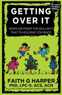 Getting Over It: When Other People Are Total Assholes or You're Just Tired of Your Own Bullshit - Acs Acn Harper Phd Lpc-s