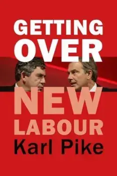 Getting Over New Labour. The Party After Blair and Brown, Paperback/Karl Pike