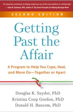 Getting Past the Affair: A Program to Help You Cope, Heal, and Move On--Together or Apart - Douglas K. Snyder