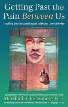 Getting Past the Pain Between Us: Healing and Reconciliation Without Compromise, Paperback/Marshall B. Rosenberg