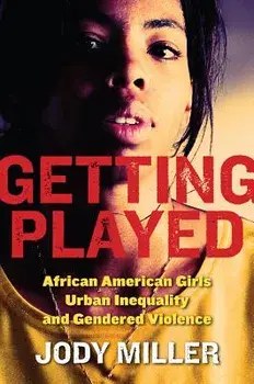 Getting Played: African American Girls, Urban Inequality, and Gendered Violence, Paperback/Jody Miller