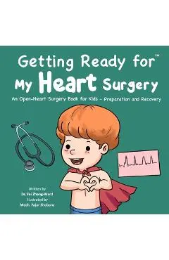 Getting Ready for My Heart Surgery: An Open-Heart Surgery Book for Kids - Preparation and Recovery - Fei Zheng-ward