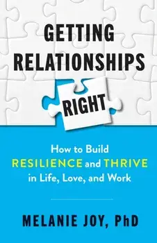 Getting Relationships Right: How to Build Resilience and Thrive in Life, Love, and Work, Paperback/Melanie Joy