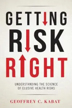 Getting Risk Right: Understanding the Science of Elusive Health Risks, Hardcover/Geoffrey Kabat