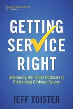 Getting Service Right: Overcoming the Hidden Obstacles to Outstanding Customer Service, Paperback/Jeff Toister