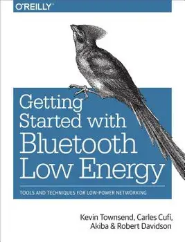 Getting Started with Bluetooth Low Energy: Tools and Techniques for Low-Power Networking, Paperback/Kevin Townsend