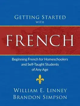 Getting Started with French: Beginning French for Homeschoolers and Self-Taught Students of Any Age, Paperback/William Ernest Linney