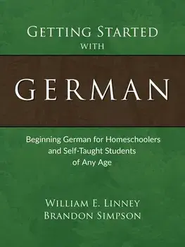 Getting Started with German: Beginning German for Homeschoolers and Self-Taught Students of Any Age, Paperback/William E. Linney