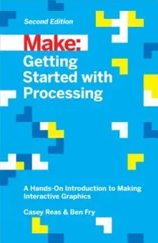 Getting Started with Processing: A Hands-On Introduction to Making Interactive Graphics, Paperback/Casey Reas