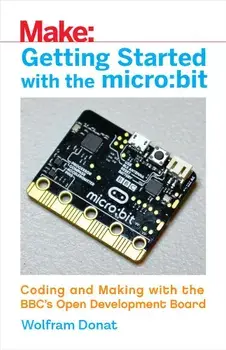 Getting Started with the Micro: Bit: Coding and Making with the BBC's Open Development Board, Paperback/Wolfram Donat