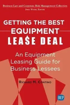 Getting the Best Equipment Lease Deal: An Equipment Leasing Guide for Lessees, Paperback/Richard M. Contino