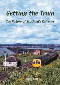 Getting the Train. The History of Scotland's Railways, Paperback/David Ross