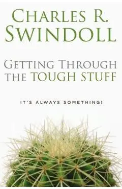 Getting Through the Tough Stuff: It's Always Something! - Charles R. Swindoll