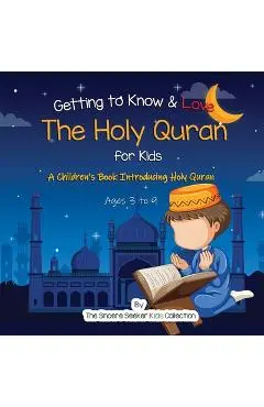 Getting to Know & Love the Holy Quran: A Children's Book Introducing the Holy Quran - The Sincere Seeker Collection