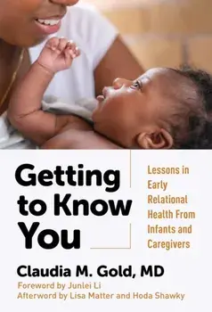 Getting to Know You. Lessons in Early Relational Health from Infants and Caregivers, Paperback/Claudia M., MD Gold