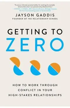 Getting to Zero: How to Work Through Conflict in Your High-Stakes Relationships - Jayson Gaddis