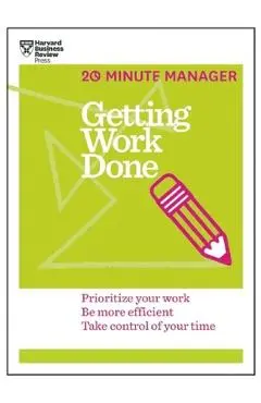 Getting Work Done (HBR 20-Minute Manager Series) - Harvard