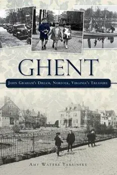 Ghent: John Graham's Dream Norfolk, Virginia's Treasure, Hardcover/Amy Waters Yarsinske