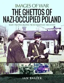 Ghettos of Nazi-Occupied Poland. Rare Photographs from Wartime Archives, Paperback/Ian Baxter