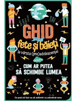 Ghid pentru fete si baieti la varsta (pre)adolescentei despre cum ar putea sa schimbe lumea/Marnie Willow