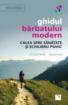 Ghidul barbatului modern. Calea spre sanatate si echilibru psihic/Cate Howell, Alex Barnard
