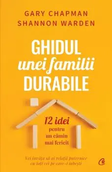 Ghidul unei familii durabile. 12 idei pentru un camin mai fericit/Gary Chapman, Shannon Warden