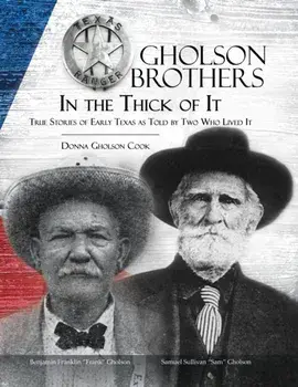 Gholson Brothers in The Thick of It: True Stories of Early Texas as Told by Two Who Lived It, Paperback/Donna Gholson Cook