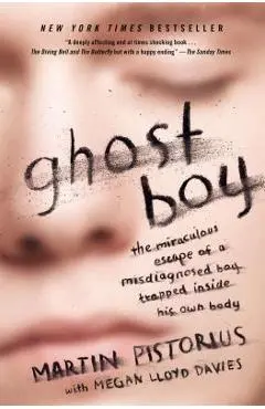 Ghost Boy: The Miraculous Escape of a Misdiagnosed Boy Trapped Inside His Own Body - Martin Pistorius
