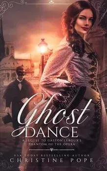 Ghost Dance: A Sequel to Gaston Leroux's The Phantom of the Opera, Paperback/Christine Pope