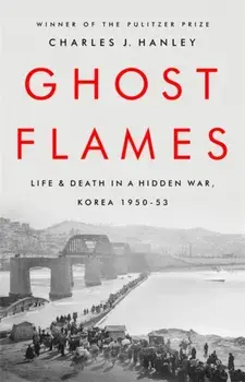 Ghost Flames. Life and Death in a Hidden War, Korea 1950-1953, Hardback/Charles J. Hanley