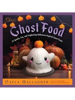 Ghost Food. 75 Spooky, Fun, and Frightening Halloween-Inspired Sweet Treats, Hardback/Cayla Gallagher