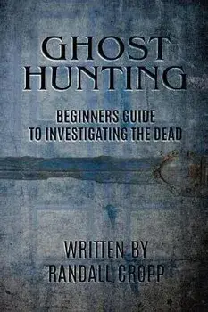 Ghost Hunting: A Beginners Guide to Investigating the Dead., Paperback/Randall Cropp