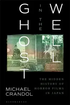 Ghost in the Well. The Hidden History of Horror Films in Japan, Paperback/Dr Michael Crandol