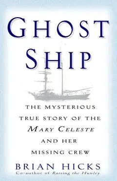 Ghost Ship: The Mysterious True Story of the Mary Celeste and Her Missing Crew - Brian Hicks