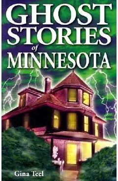 Ghost Stories of Minnesota - Gina Teel