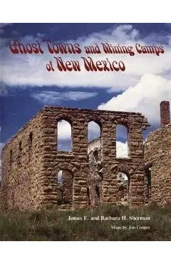 Ghost Towns and Mining Camps of New Mexico - James E. Sherman