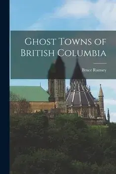 Ghost Towns of British Columbia, Paperback/Bruce Ramsey