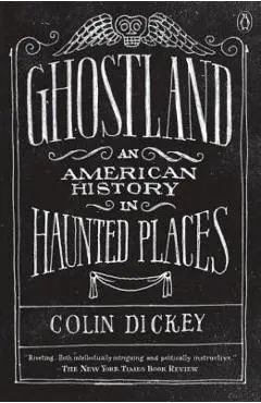 Ghostland: An American History in Haunted Places - Colin Dickey