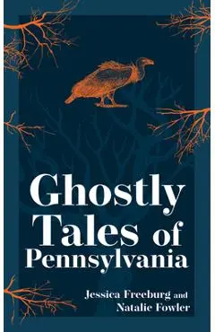Ghostly Tales of Pennsylvania - Jessica Freeburg