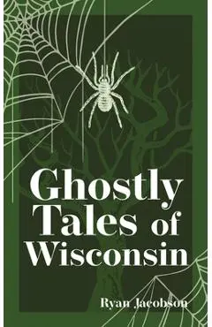 Ghostly Tales of Wisconsin - Ryan Jacobson