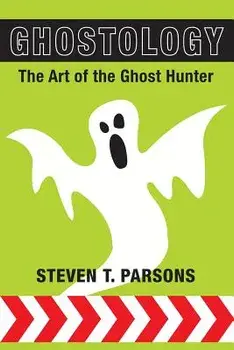 Ghostology: The Art of the Ghost Hunter, Paperback/Steven T. Parsons