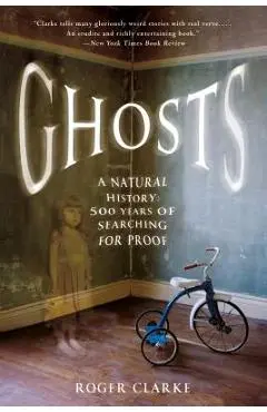 Ghosts: A Natural History: 500 Years of Searching for Proof - Roger Clarke