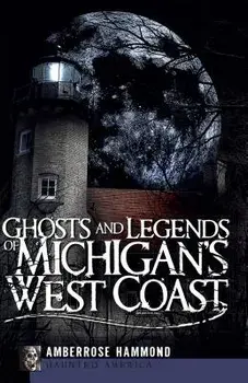 Ghosts and Legends of Michigan's West Coast, Paperback/Amberrose Hammond