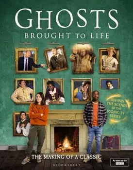 Ghosts: Brought to Life. Behind the scenes of the BBC’s celebrated television series, Hardback/Jim Howick
